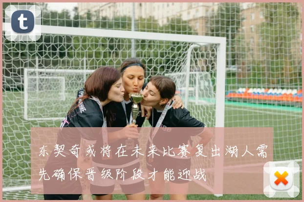 东契奇或将在未来比赛复出湖人需先确保晋级阶段才能迎战