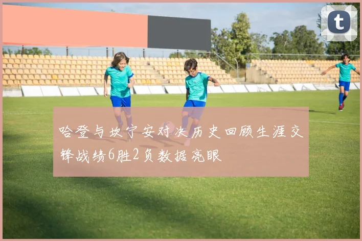 哈登与坎宁安对决历史回顾生涯交锋战绩6胜2负数据亮眼