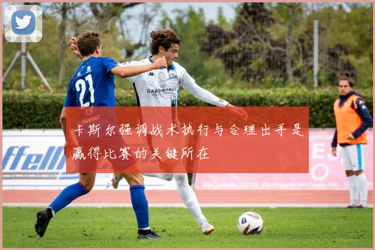 卡斯尔强调战术执行与合理出手是赢得比赛的关键所在